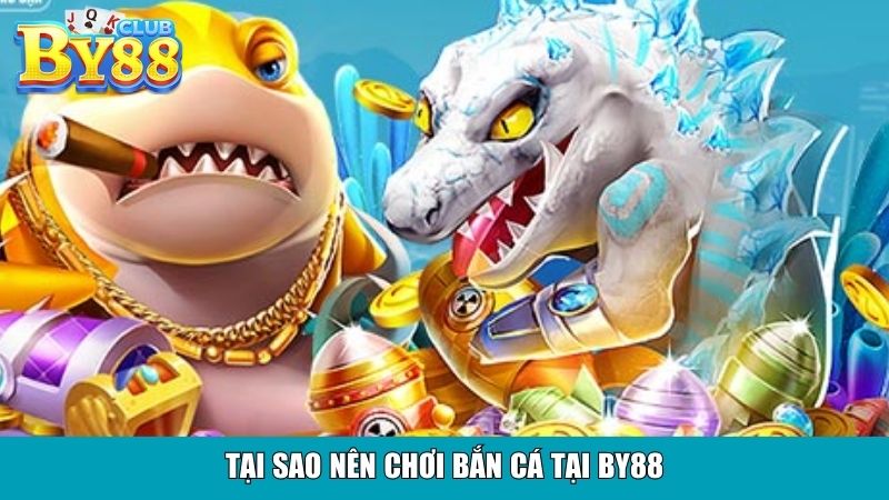Tại sao nên chơi bắn cá tại BY88