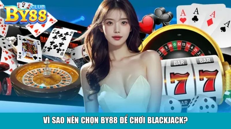 Vì sao nên chọn By88 để chơi Blackjack?